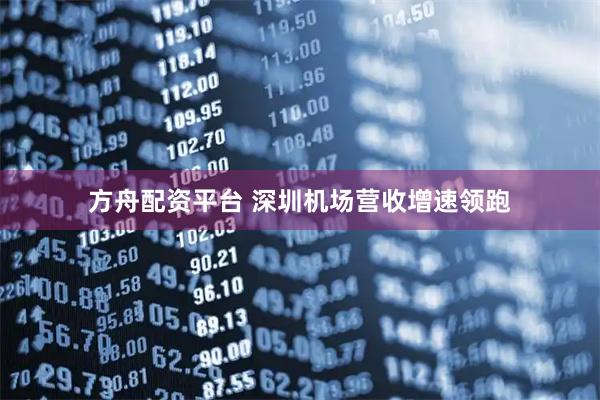 方舟配资平台 深圳机场营收增速领跑
