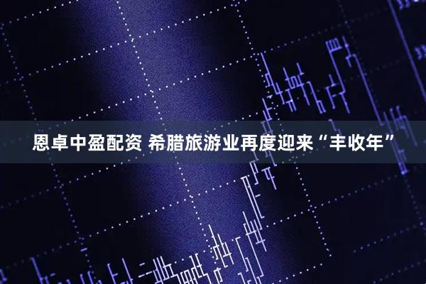 恩卓中盈配资 希腊旅游业再度迎来“丰收年”